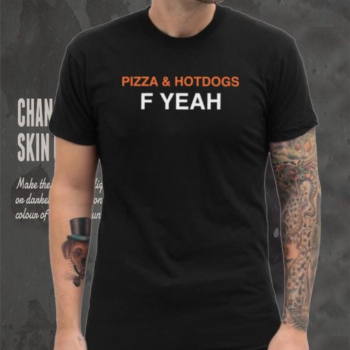 Pizza and hotdogs f yeah shirt