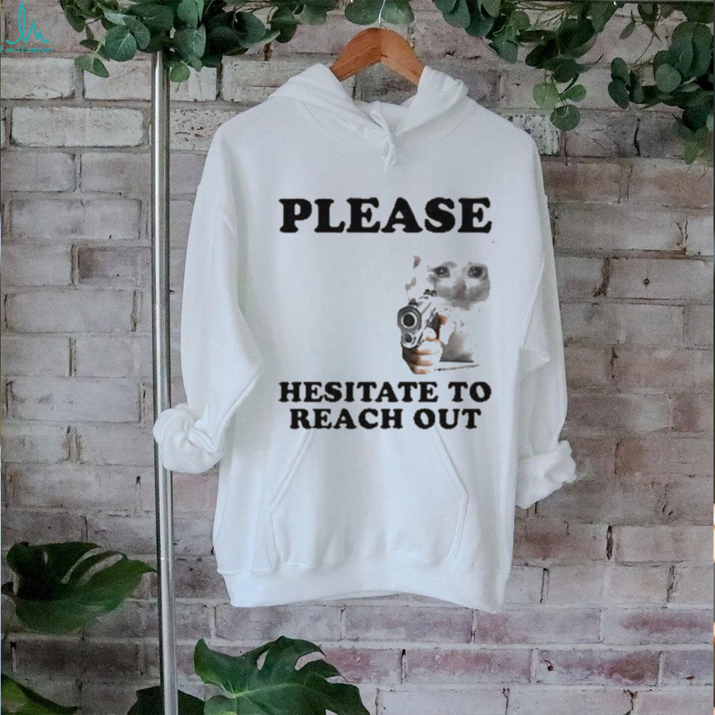 Please Hesitate To Reach Out T shirt Please Hesitate To Reach Out T shirt