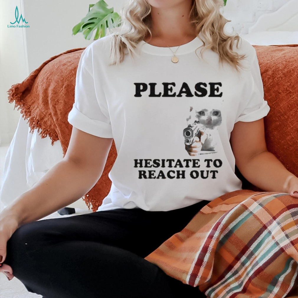 Please Hesitate To Reach Out T shirt Please Hesitate To Reach Out T shirt