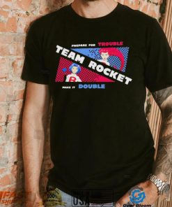 Pokemon prepare for trouble team Rocket make it double shirt