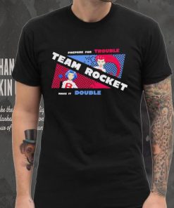 Pokemon prepare for trouble team Rocket make it double shirt