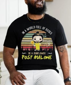 Post Malone In The World Full Of Roses Be A Sunflower Signature Shirt