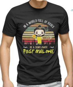 Post Malone In The World Full Of Roses Be A Sunflower Signature Shirt