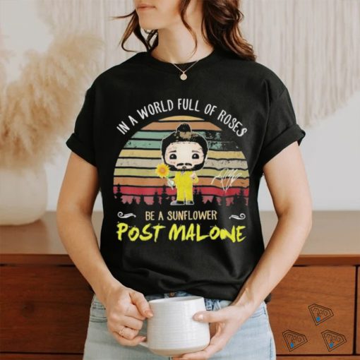 Post Malone In The World Full Of Roses Be A Sunflower Signature Shirt