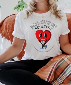 Product of adultery it started playful but turned unfaithful heart shirt