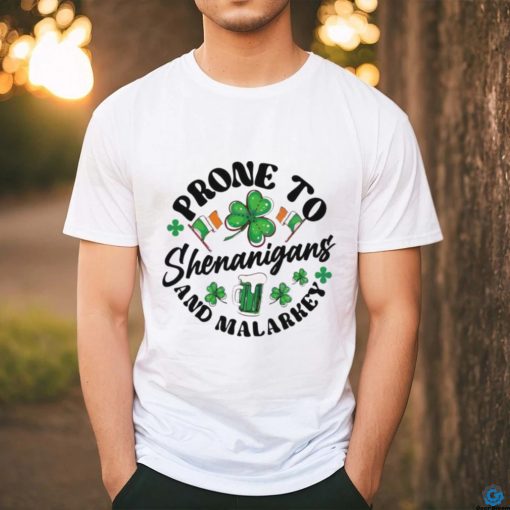 Prone to shenanigans and malarkey St Patrick’s Day shirt