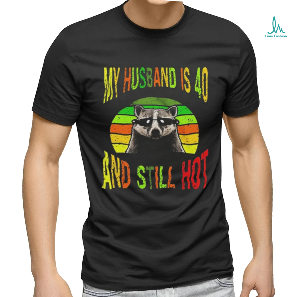 Raccoon My Husband Is 40 And Still Hot Vintage T shirt Raccoon My Husband Is 40 And Still Hot Vintage T shirt