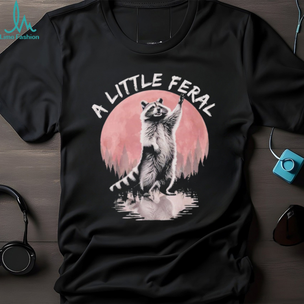 Raccoon a little feral T shirt Raccoon a little feral T shirt