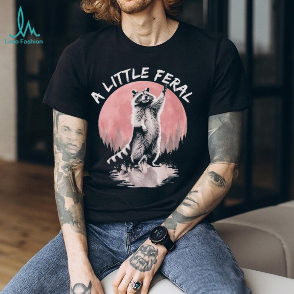 Raccoon a little feral T shirt Raccoon a little feral T shirt