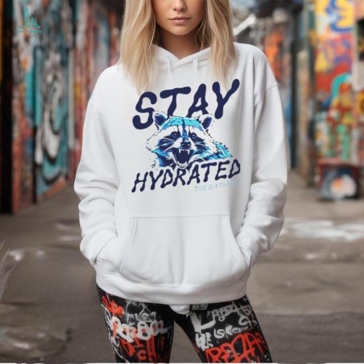 Raccoon stay hydrated this is a threat shirt