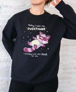 Raccoon today I will not overthink I simply will not think at all shirt