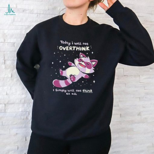 Raccoon today I will not overthink I simply will not think at all shirt