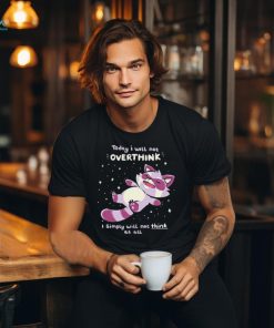 Raccoon today I will not overthink I simply will not think at all shirt
