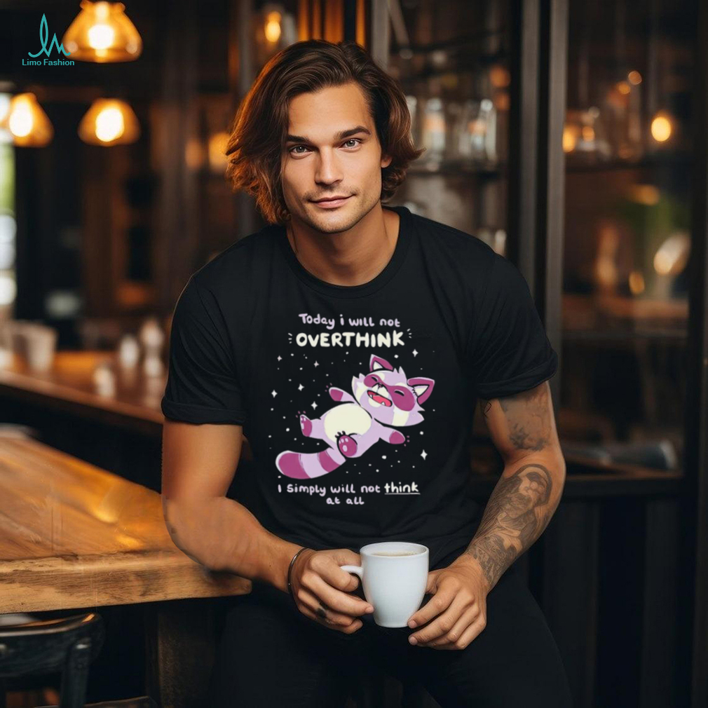 Raccoon today I will not overthink I simply will not think at all shirt Raccoon today I will not overthink I simply will not think at all shirt