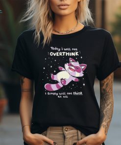Raccoon today I will not overthink I simply will not think at all shirt