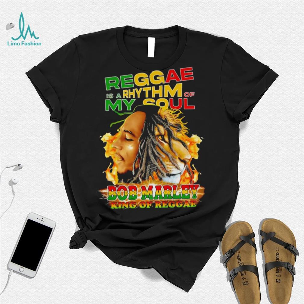 Reggae Is A Rhythm Of My Soul Bob Marley King Of Reggae shirt