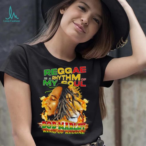 Reggae Is A Rhythm Of My Soul Bob Marley King Of Reggae shirt