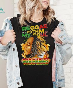 Reggae Is A Rhythm Of My Soul Bob Marley King Of Reggae shirt