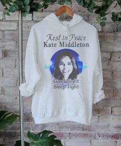 Rest In Peace Kate Middleton Good Night Sleep Tight Shirt