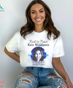 Rest In Peace Kate Middleton Good Night Sleep Tight T shirt