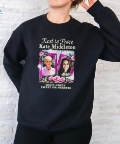 Rest In Peace Kate Middleton Good Night Sweet Princesses t shirt