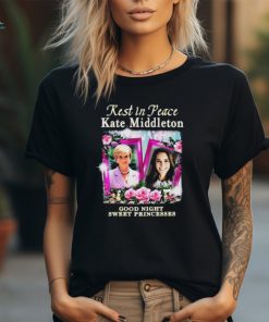 Rest In Peace Kate Middleton Good Night Sweet Princesses t shirt