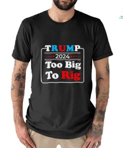 Retro Trump 2024 Too Big To Rig Shirt