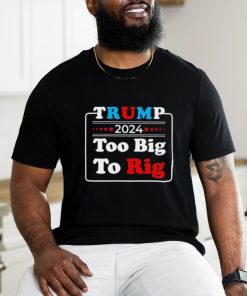 Retro Trump 2024 Too Big To Rig Shirt