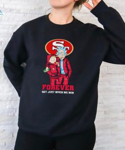 Rick and Morty San Francisco 49ers forever not just when we win shirt