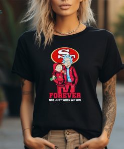 Rick and Morty San Francisco 49ers forever not just when we win shirt