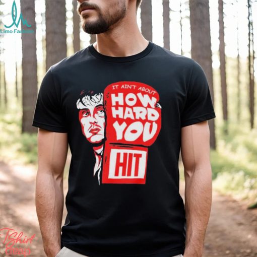 Rocky it ain’t about how hard you hit shirt