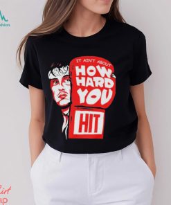 Rocky it ain’t about how hard you hit shirt