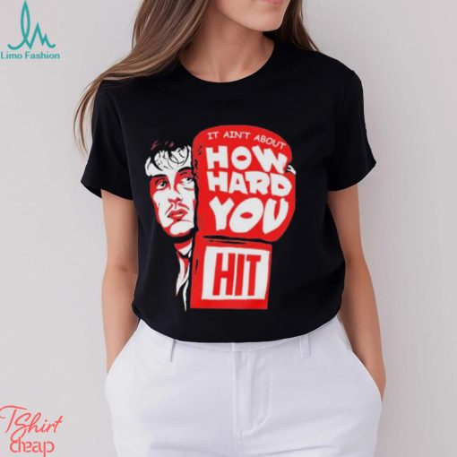 Rocky it ain’t about how hard you hit shirt