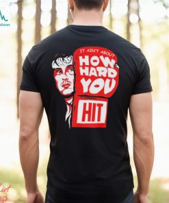 Rocky it ain’t about how hard you hit shirt