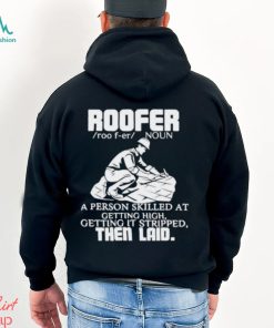 Roofer Noun A Person Skilled At Getting High Getting It Stripped The Laid Shirt