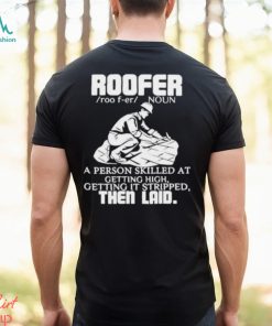 Roofer Noun A Person Skilled At Getting High Getting It Stripped The Laid Shirt