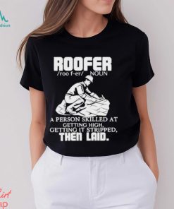 Roofer Noun A Person Skilled At Getting High Getting It Stripped The Laid Shirt
