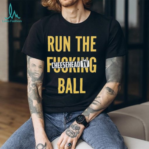 Run the fucking ball cheesehead tv T shirt
