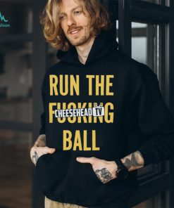 Run the fucking ball cheesehead tv T shirt