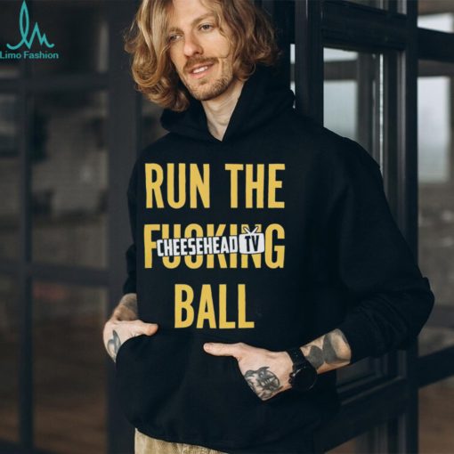 Run the fucking ball cheesehead tv T shirt