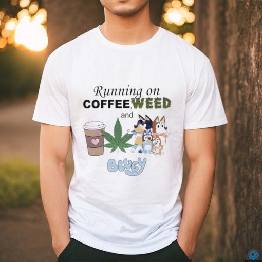 Running On Coffee Weed And Bluey shirt