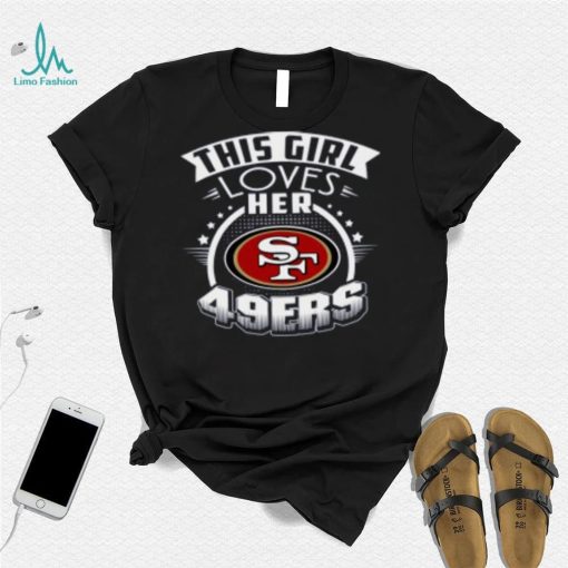 San Francisco 49ers NFL Football This Girl Loves Her Team shirt