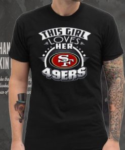San Francisco 49ers NFL Football This Girl Loves Her Team shirt