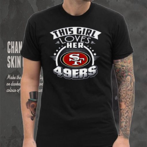 San Francisco 49ers NFL Football This Girl Loves Her Team shirt