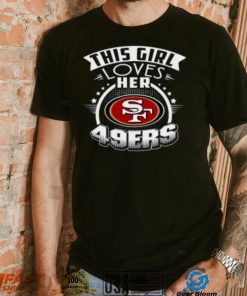 San Francisco 49ers NFL Football This Girl Loves Her Team shirt
