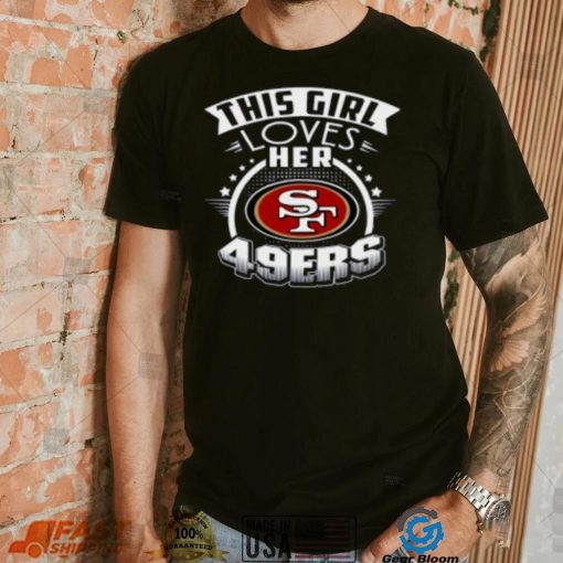 San Francisco 49ers NFL Football This Girl Loves Her Team shirt
