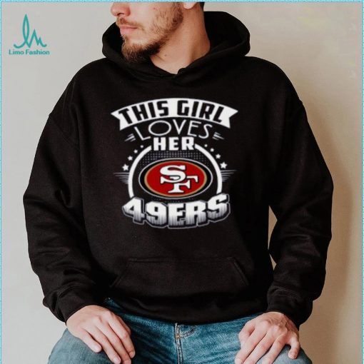 San Francisco 49ers NFL Football This Girl Loves Her Team shirt