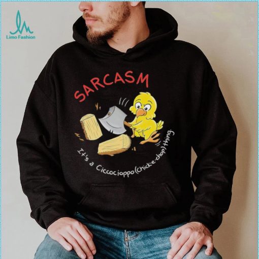 Sarcasm it’s a Ciccocioppo thing art shirt