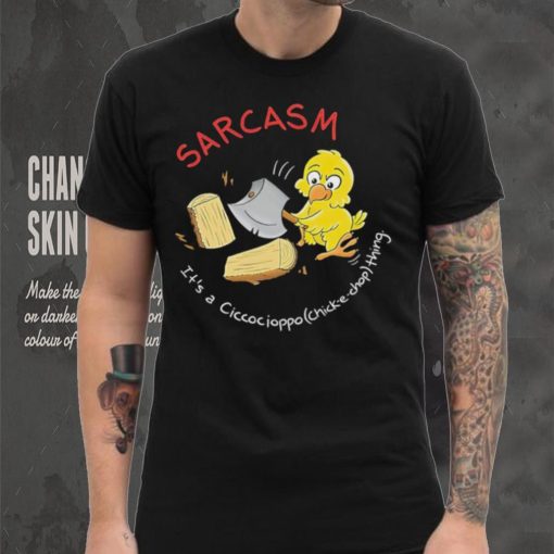Sarcasm it’s a Ciccocioppo thing art shirt