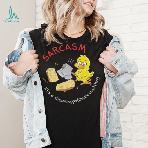 Sarcasm it’s a Ciccocioppo thing art shirt